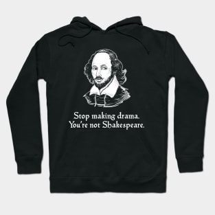 Stop Making Drama. You're Not Shakespeare Hoodie